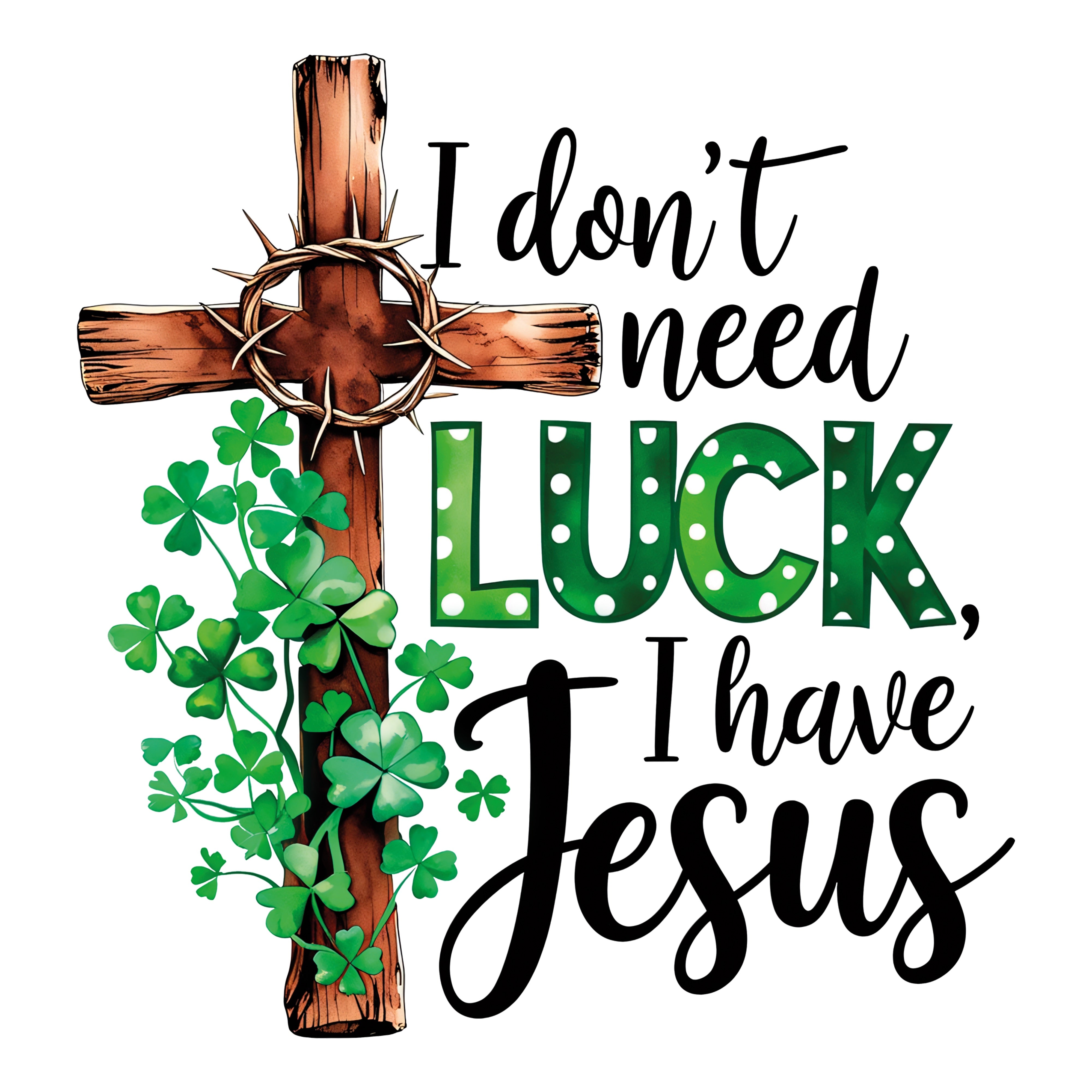 I Don't Need Luck I Have Jesus St. Patrick PNG
