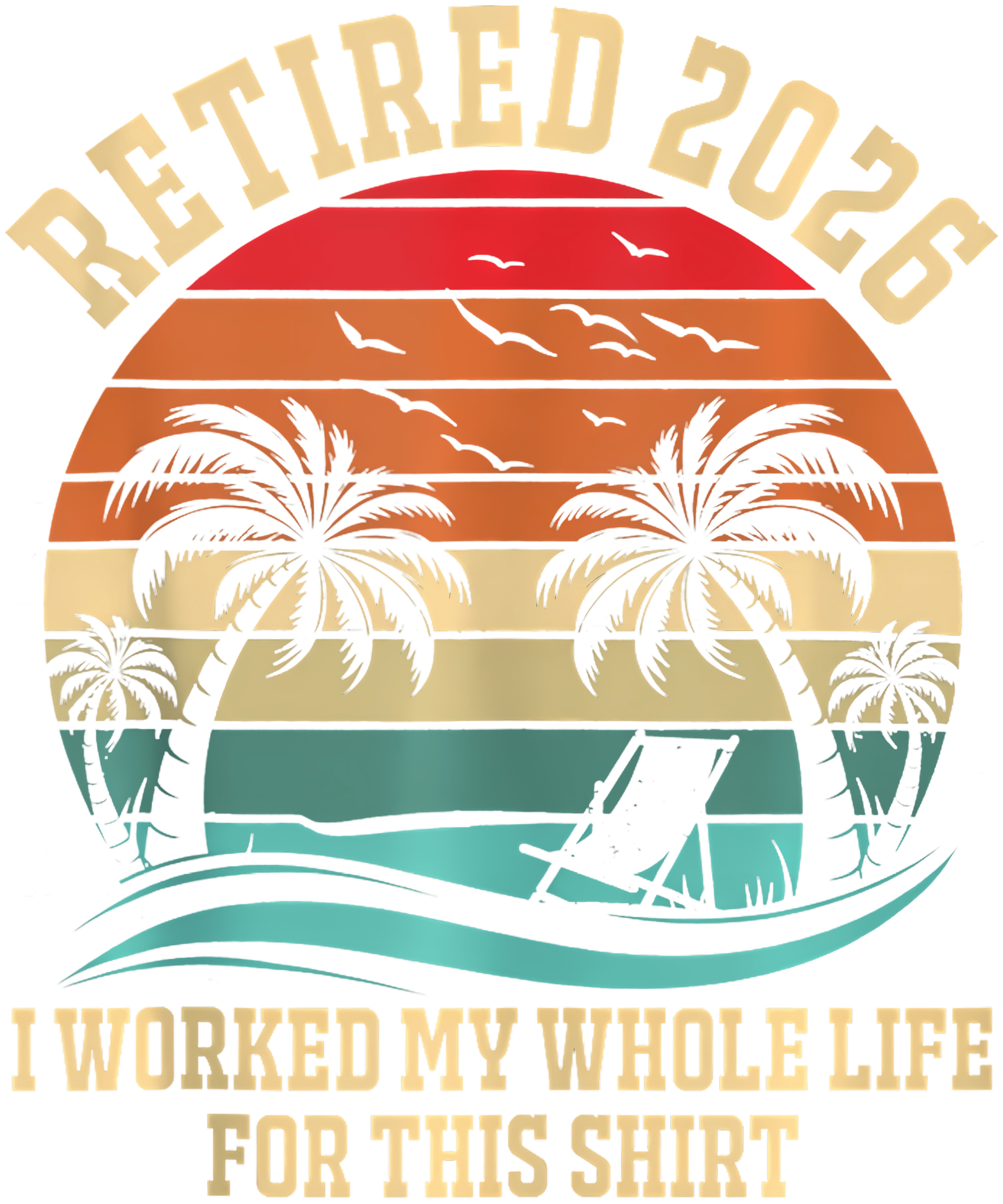 I Worked My Whole Life For This Tshirt Retired 2026 Golden PNG