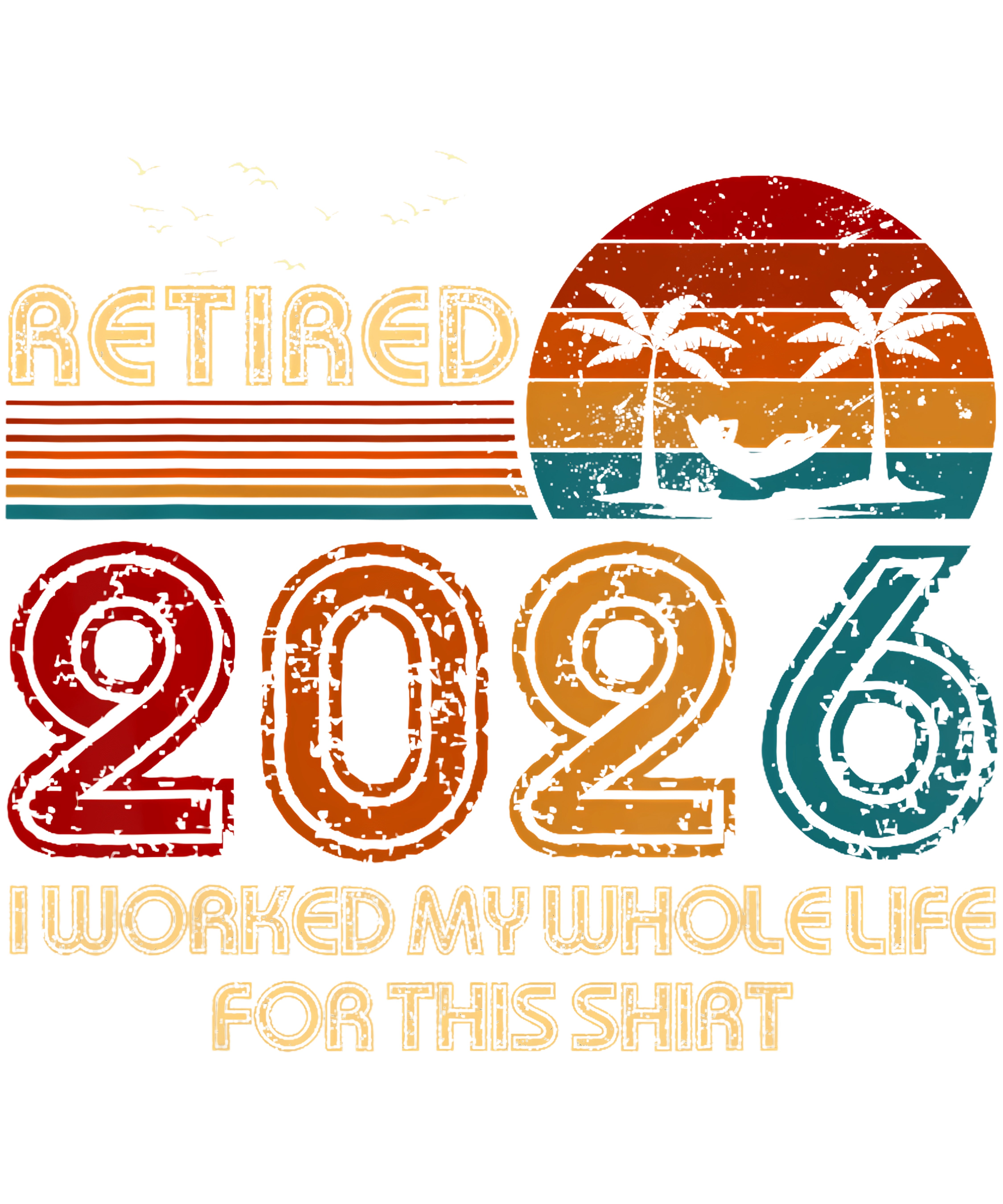 Retired I Worked My Whole Life For This Tshirt 2026 PNG