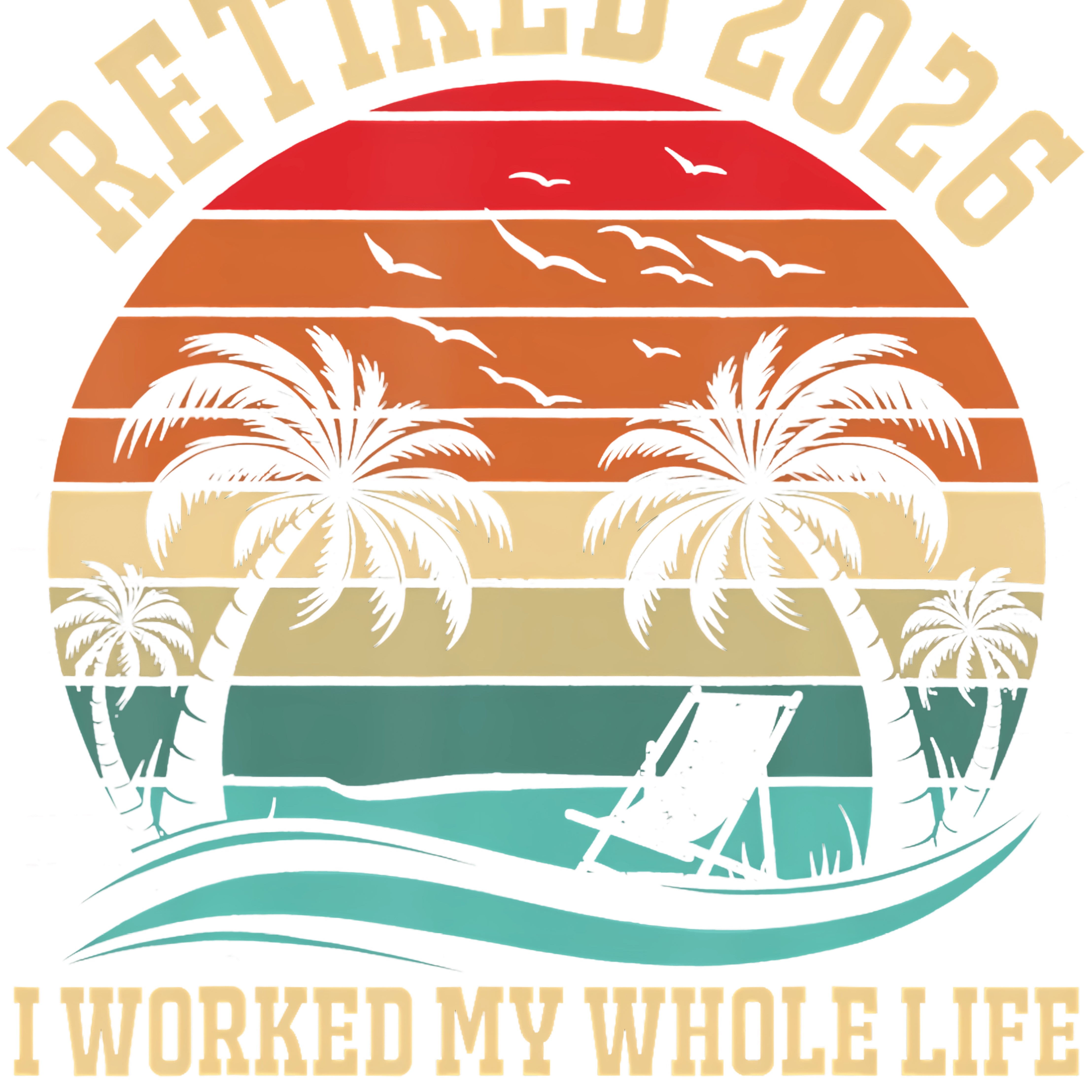 Golden Retired I Worked My Whole Life For This Tshirt 2026 PNG