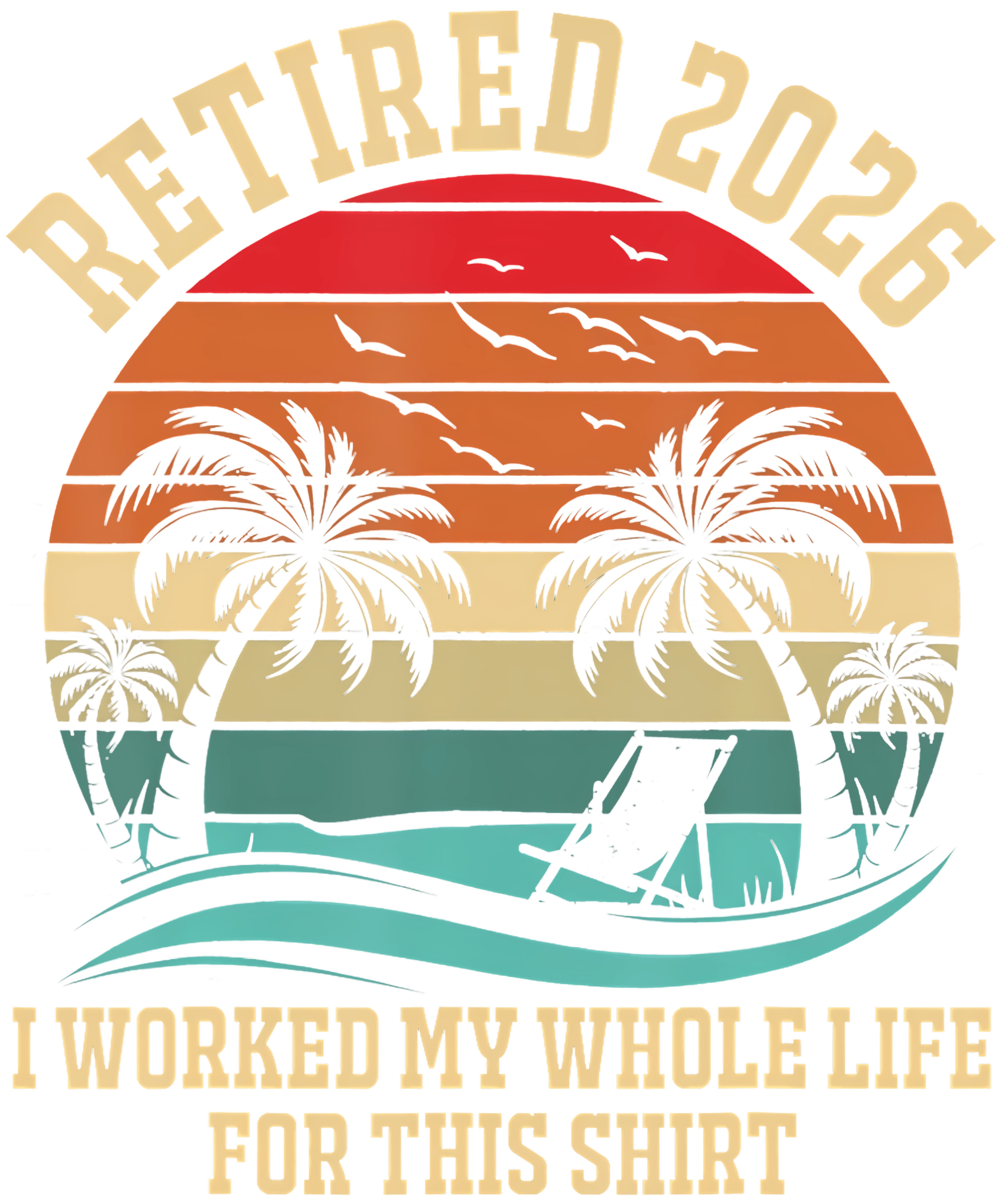 Golden Retired I Worked My Whole Life For This Tshirt 2026 PNG