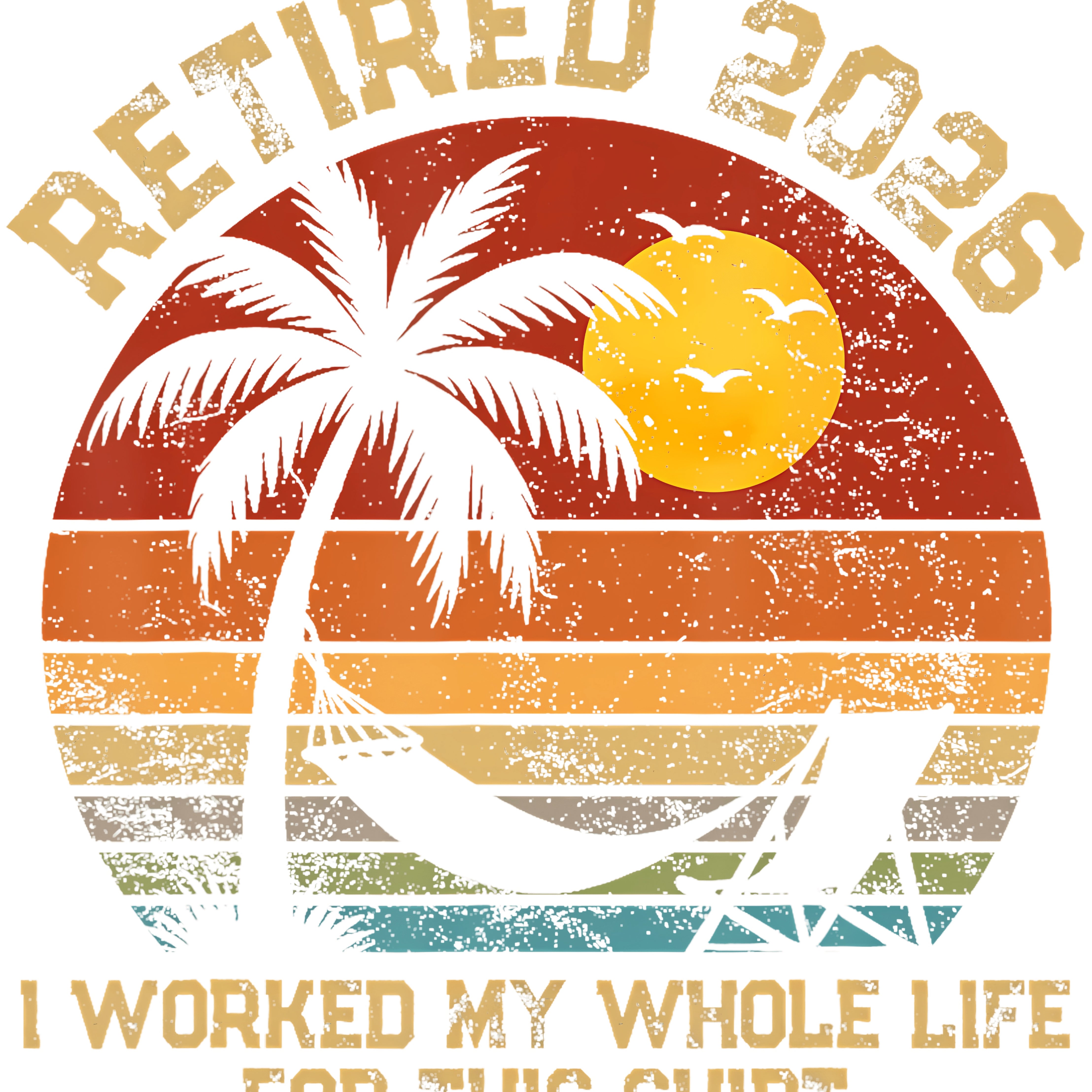 Golden I Worked My Whole Life For This Tshirt Retired 2026 PNG