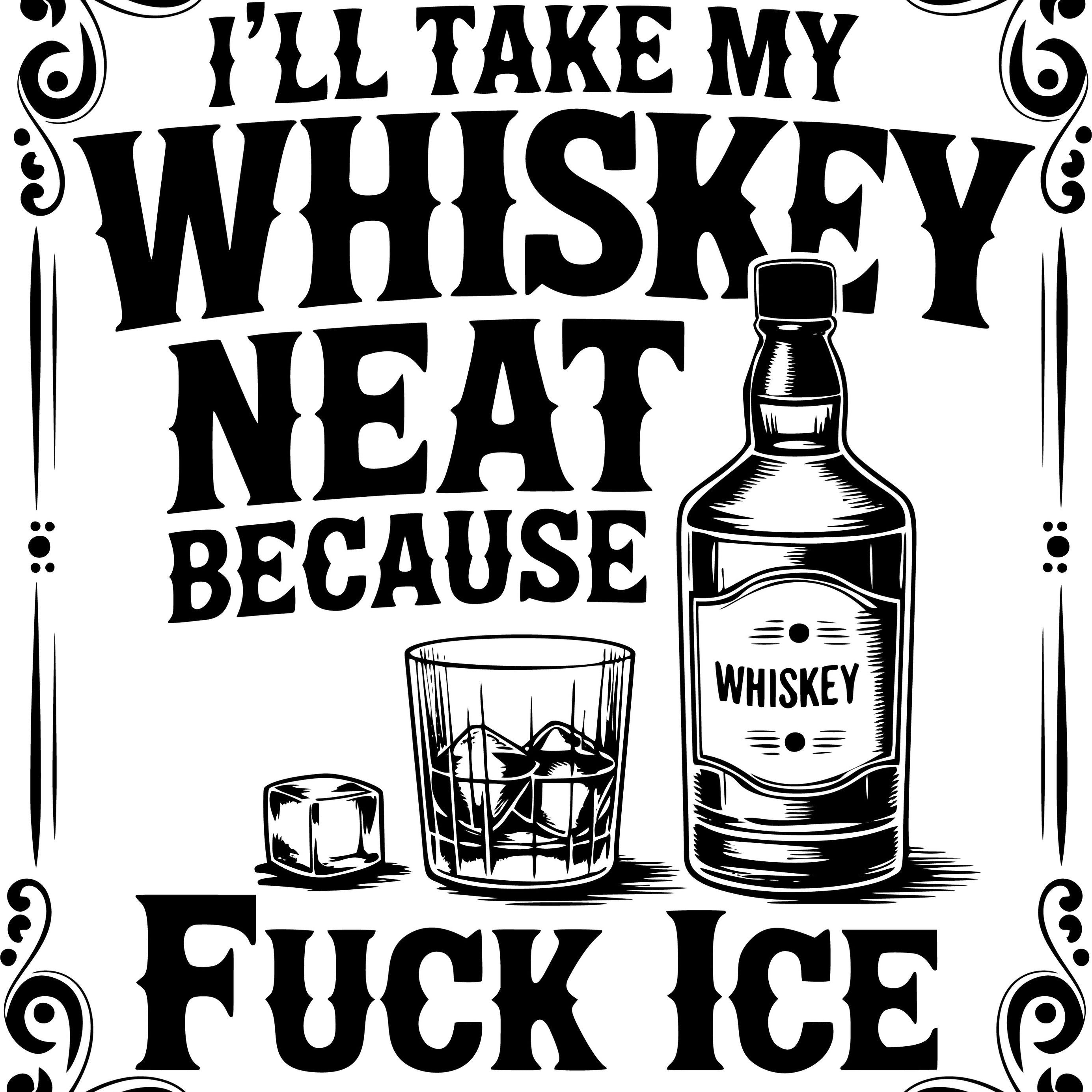 I'll Take My Whiskey Neat Because F*ck Ice PNG