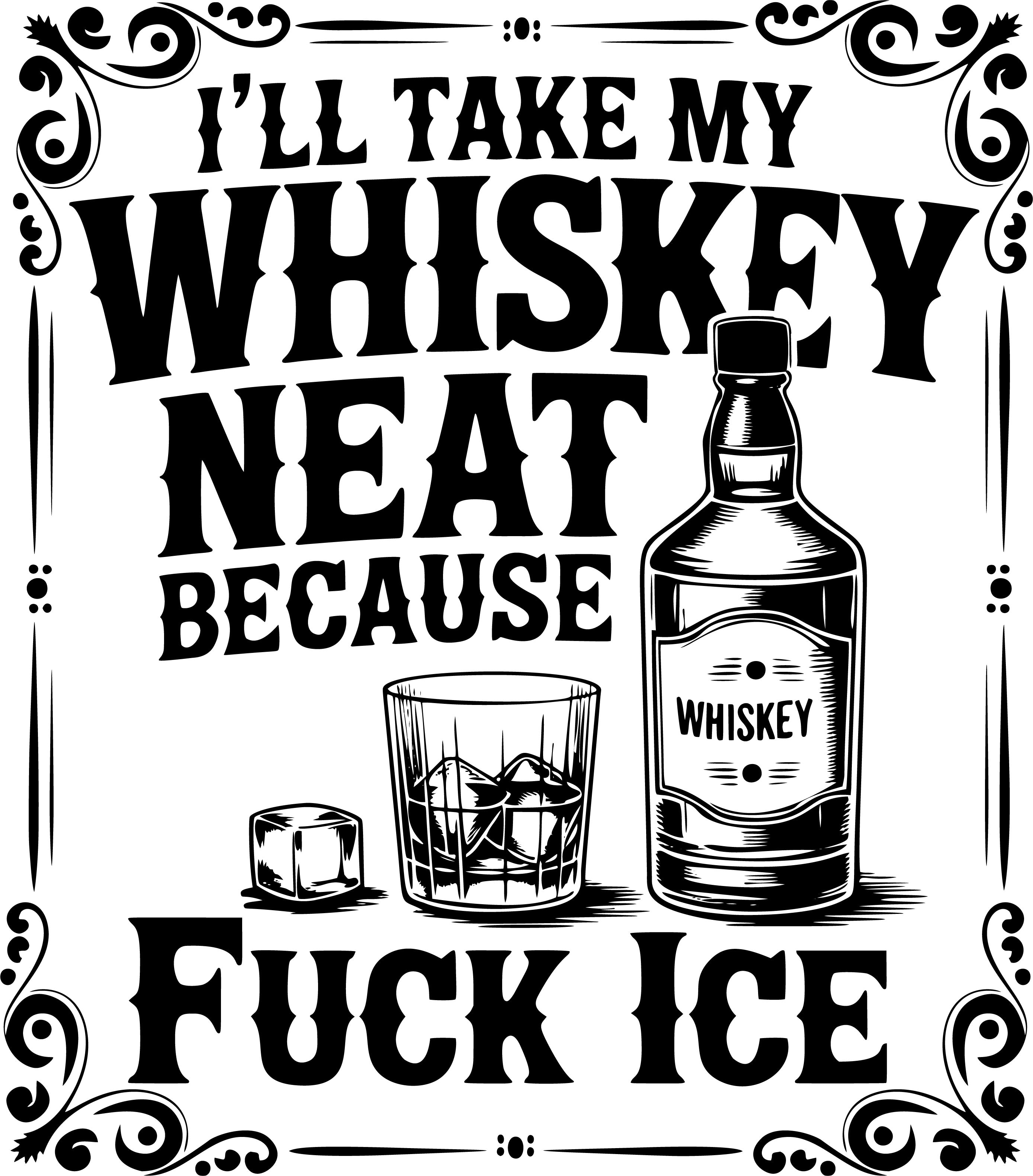 I'll Take My Whiskey Neat Because F*ck Ice PNG