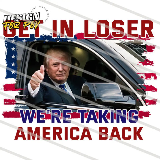 Get In Loser We Are Taking America Back Trump PNG