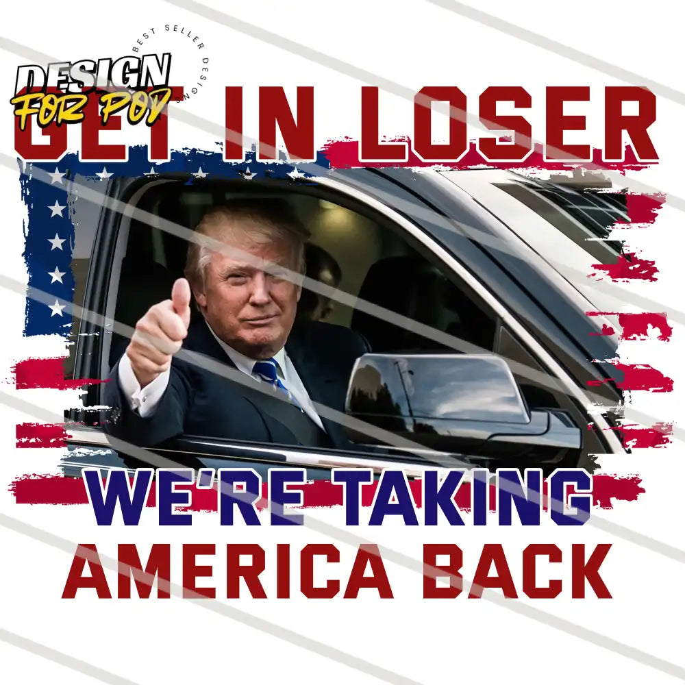 Get In Loser We Are Taking America Back Trump PNG