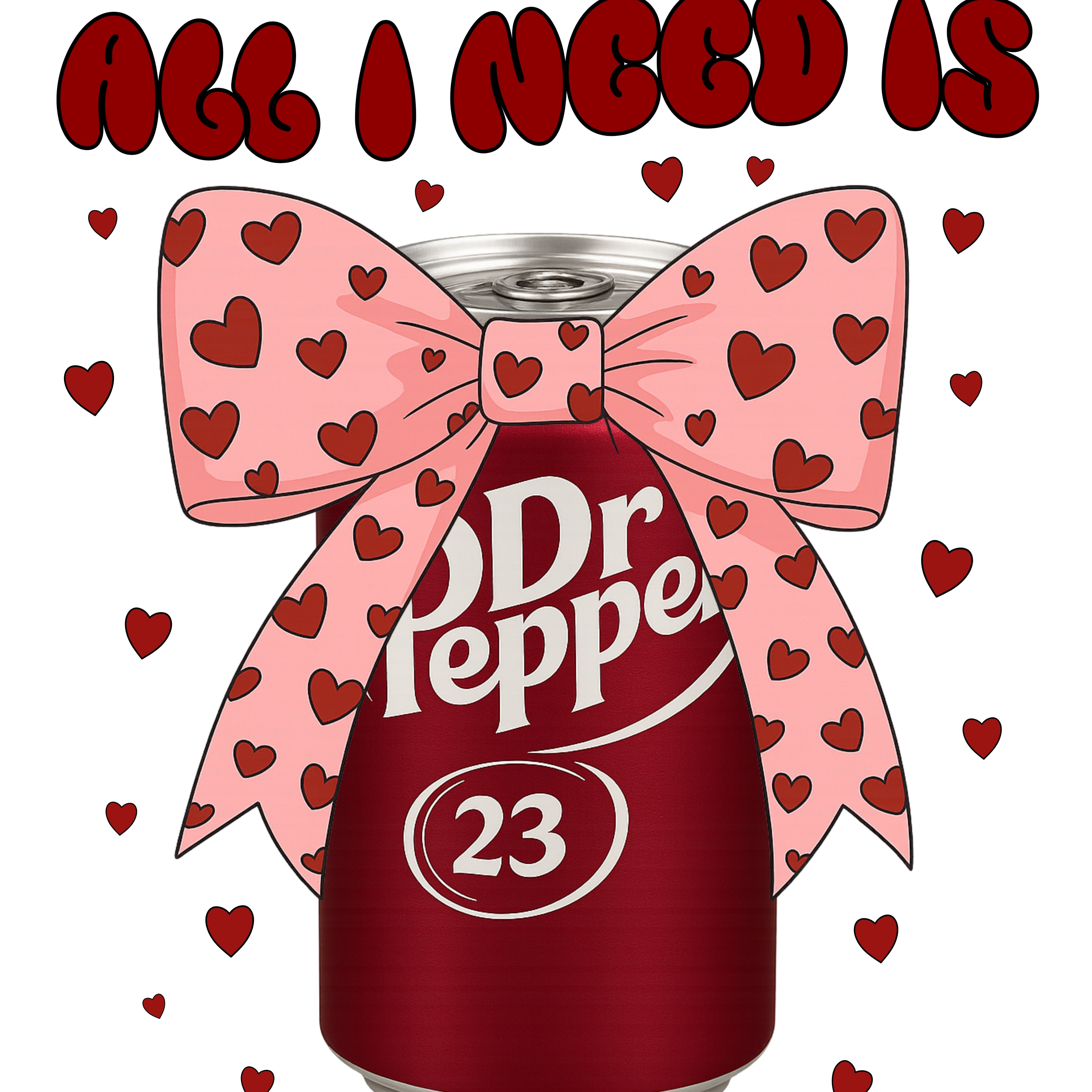 All I Need Is Dr Pepper Valentine PNG